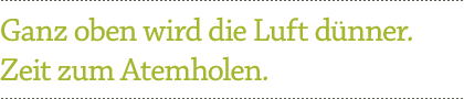 Ganz oben wird die Luft dnner. Zeit zum Atem holen.