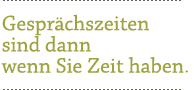 Gesprächszeiten sind dann wenn Sie Zeit haben.