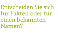 Entscheiden Sie sich für Fakten
oder für einen bekannten Namen?
